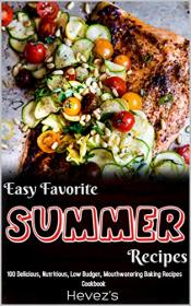 Easy Favorite Summer Recipes- 101 Delicious, Nutritious, Low Budget, Mouthwatering Summer Recipes Cookbook