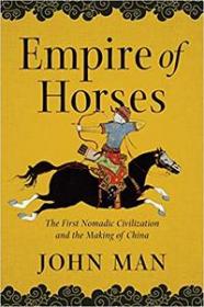Empire of Horses- The First Nomadic Civilization and the Making of China