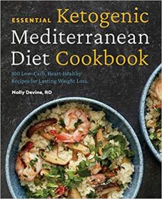Essential Ketogenic Mediterranean Diet Cookbook- 100 Low-Carb, Heart-Healthy Recipes for Lasting Weight Loss