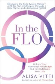In the FLO- Unlock Your Hormonal Advantage and Revolutionize Your Life