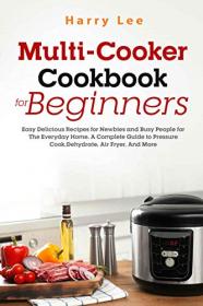 Multi-Cooker Cookbook for Beginners by Harry Lee