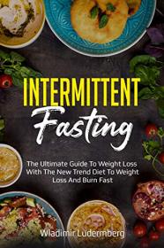 Intermittent Fasting- The Ultimate guide to weight loss with the new trend diet to Weight Loss and Burn Fast