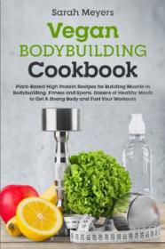 Vegan Bodybuilding Cookbook- Plant-Based High Protein Recipes for Building Muscle in Bodybuilding, Fitness and Sports