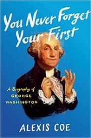 You Never Forget Your First- A Biography of George Washington