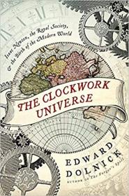 The Clockwork Universe- Isaac Newton, the Royal Society, and the Birth of the Modern World