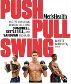 Men’s Health Push, Pull, Swing - The Fat-Torching, Muscle-Building Dumbbell, Kettlebell & Sandbag Program