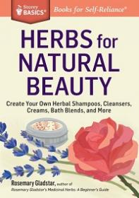 Herbs for Natural Beauty - Create Your Own Herbal Shampoos, Cleansers, Creams, Bath Blends, and More