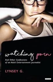 Watching Porn - And Other Confessions of an Adult Entertainment Journalist