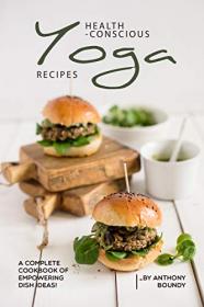 Health-Conscious Yoga Recipes- A Complete Cookbook of Empowering Dish Ideas!