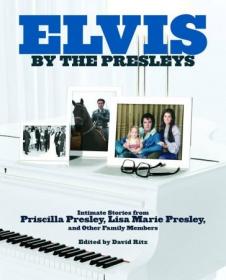 Elvis by the Presleys- Intimate Stories from Priscilla Presley, Lisa Marie Presley, and Other Family Members