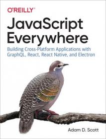 JavaScript Everywhere- Building Cross-Platform Applications with GraphQL, React, React Native, and Electron (True EPUB)