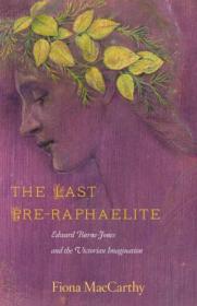 The Last Pre-Raphaelite- Edward Burne-Jones and the Victorian Imagination