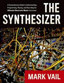 The Synthesizer- A Comprehensive Guide to Understanding, Programming, Playing, and