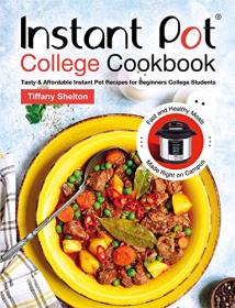 Instant Pot College Cookbook- Tasty & Affordable Instant Pot Recipes for Beginners College Students
