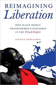 Reimagining Liberation- How Black Women Transformed Citizenship in the French Empire
