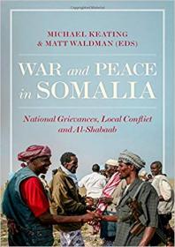 War and Peace in Somalia- National Grievances, Local Conflict and Al-Shabaab