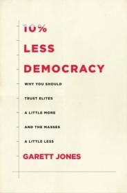 10% Less Democracy- Why You Should Trust Elites a Little More and the Masses a Little Less
