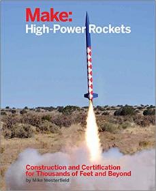 Make- High-Power Rockets- Construction and Certification for Thousands of Feet and Beyond (True PDF)