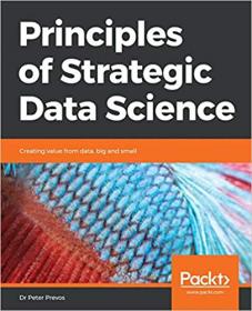 Principles of Strategic Data Science- Creating value from data, big and small