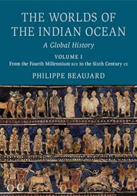 The Worlds of the Indian Ocean- Volume 1, From the Fourth Millennium BCE to the Sixth Century CE- A Global History