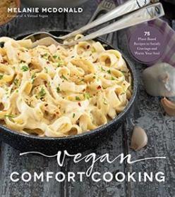 Vegan Comfort Cooking- 75 Plant-Based Recipes to Satisfy Cravings and Warm Your Soul