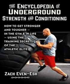 The Encyclopedia of Underground Strength and Conditioning - How to Get Stronger and Tougher