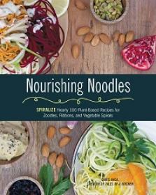 Nourishing Noodles - Spiralize Nearly 100 Plant-Based Recipes for Zoodles, Ribbons, and Other