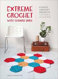 Extreme Crochet with Chunky Yarn- 8 Stylish Crochet Patterns Using T Shirt and Other Chunky Yarns
