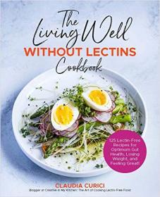 The Living Well Without Lectins Cookbook- 125 Lectin-Free Recipes for Optimum Gut Health, Losing Weight, and Feeling Great