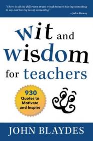 Wit and Wisdom for Teachers- 930 Quotes to Motivate and Inspire