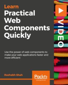 Packt - Learn Practical Web Components Quickly- Build reusable web components for use in any project