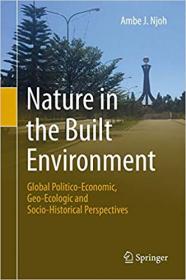 Nature in the Built Environment- Global Politico-Economic, Geo-Ecologic and Socio-Historical Perspectives