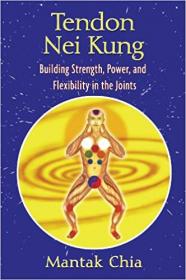 Tendon Nei Kung- Building Strength, Power, and Flexibility in the Joints