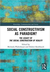 Social Constructivism as Paradigm-- The Legacy of The Social Construction of Reality (Knowledge, Communication and Society)