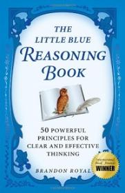 The Little Blue Reasoning Book - 50 Powerful Principles for Clear and Effective Thinking