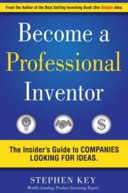 Become a Professional Inventor- The Insider's Guide to Companies Looking for Ideas