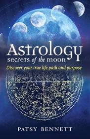 Astrology Secrets of the Moon- Discover Your True Life Path and Purpose