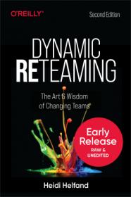 Dynamic Reteaming- The Art and Wisdom of Changing Teams , 2nd Edition