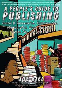 People's Guide to Publishing- Building a Successful, Sustainable, Meaningful Book Business From the Ground Up