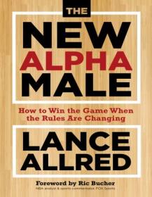 The New Alpha Male- How to Win the Game When the Rules Are Changing