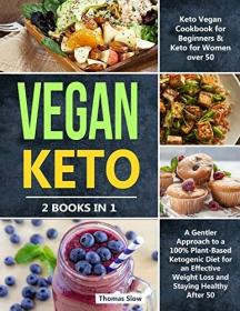 Vegan Keto- 2 Books in 1- Keto Vegan Cookbook for Beginners, A Gentler Approach to a 100% Plant-Based Ketogenic Diet