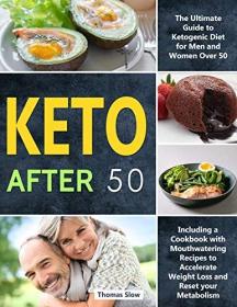 Keto After 50- The Ultimate Guide to Ketogenic Diet for Men and Women Over 50, Including a Cookbook with Mouthwatering Recipes