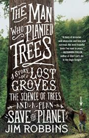 The Man Who Planted Trees- A Story of Lost Groves, the Science of Trees, and a Plan to Save the Planet