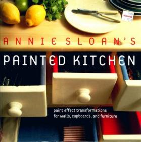 Annie Sloan's Painted Kitchen- Paint Effect Transformations for Walls, Cupboards, and Furniture