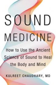 Sound Medicine- How to Use the Ancient Science of Sound to Heal the Body and Mind
