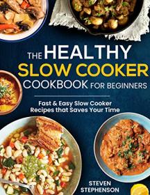 The Healthy Slow Cooker Cookbook for Beginners- Fast & Easy Slow Cooker Recipes that Saves Your Time (PDF)