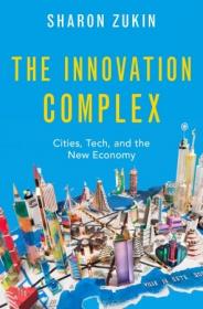The Innovation Complex- Cities, Tech, and the New Economy