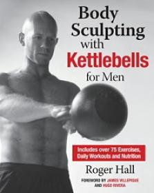 Body Sculpting with Kettlebells for Men - The Complete Strength and Conditioning Plan