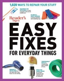 Reader's Digest Easy Fixes for Everyday Things- 1,020 Ways to Repair Your Stuff