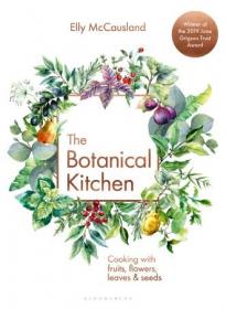 The Botanical Kitchen- Cooking with Fruits, Flowers, Leaves and Seeds